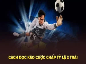 Hướng Dẫn Cách Chơi Kèo Chấp 2 Trái Tại 1Gom Thắng Lớn