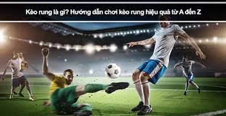 Hướng Dẫn Cách Chơi Kèo Rung Trong Bóng Đá Tại 1Gom Hiệu Quả